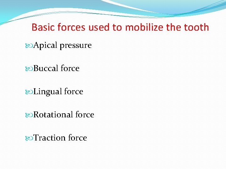 Basic forces used to mobilize the tooth Apical pressure Buccal force Lingual force Rotational