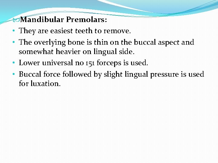  Mandibular Premolars: • They are easiest teeth to remove. • The overlying bone