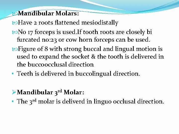  Mandibular Molars: Have 2 roots flattened mesiodistally No 17 forceps is used. If