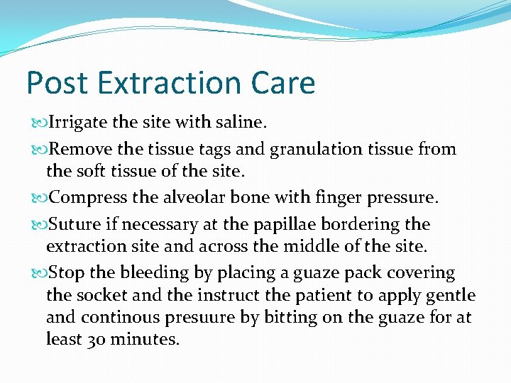 Post Extraction Care Irrigate the site with saline. Remove the tissue tags and granulation