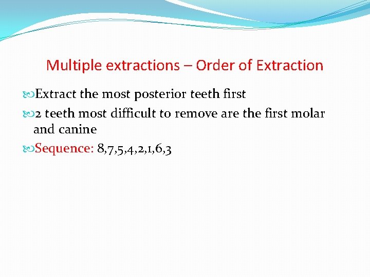 Multiple extractions – Order of Extraction Extract the most posterior teeth first 2 teeth