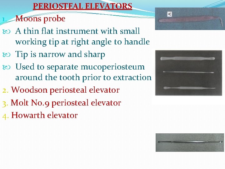 PERIOSTEAL ELEVATORS 1. Moons probe A thin flat instrument with small working tip at