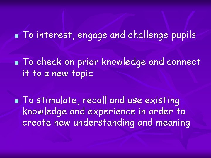 n n n To interest, engage and challenge pupils To check on prior knowledge