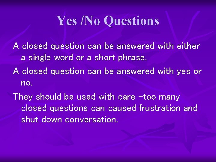 Yes /No Questions A closed question can be answered with either a single word