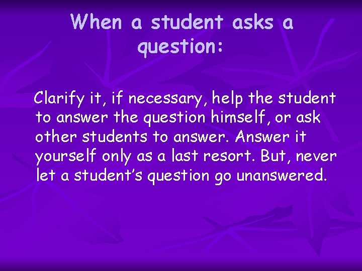 When a student asks a question: Clarify it, if necessary, help the student to