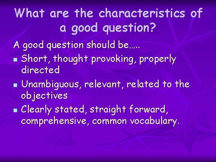 What are the characteristics of a good question? A good question should be…. .