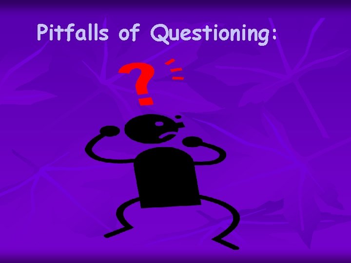 Pitfalls of Questioning: 