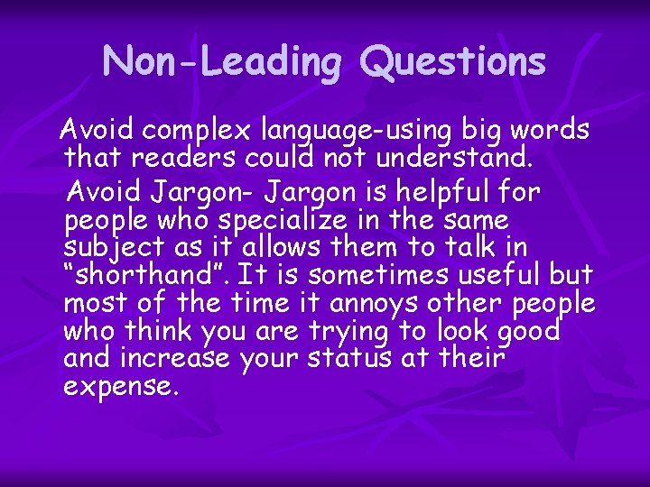 Non-Leading Questions Avoid complex language-using big words that readers could not understand. Avoid Jargon-