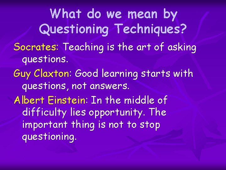 What do we mean by Questioning Techniques? Socrates: Teaching is the art of asking