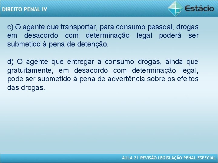 DIREITO PENAL IV c) O agente que transportar, para consumo pessoal, drogas em desacordo