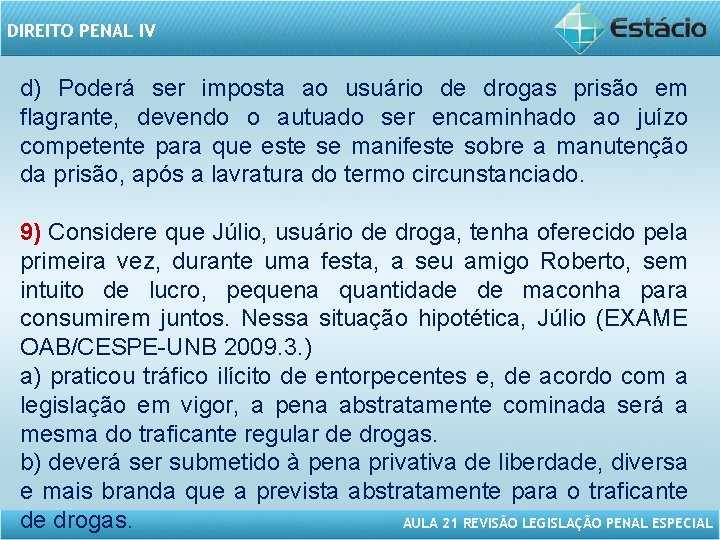 DIREITO PENAL IV d) Poderá ser imposta ao usuário de drogas prisão em flagrante,