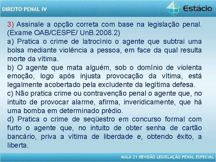 DIREITO PENAL IV 3) Assinale a opção correta com base na legislação penal. (Exame