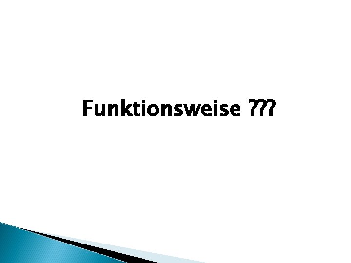 Funktionsweise ? ? ? 