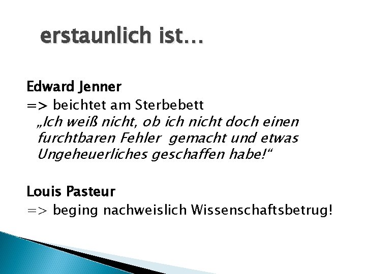 erstaunlich ist… Edward Jenner => beichtet am Sterbebett „Ich weiß nicht, ob ich nicht