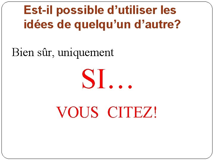 Est-il possible d’utiliser les idées de quelqu’un d’autre? Bien sûr, uniquement SI… VOUS CITEZ!