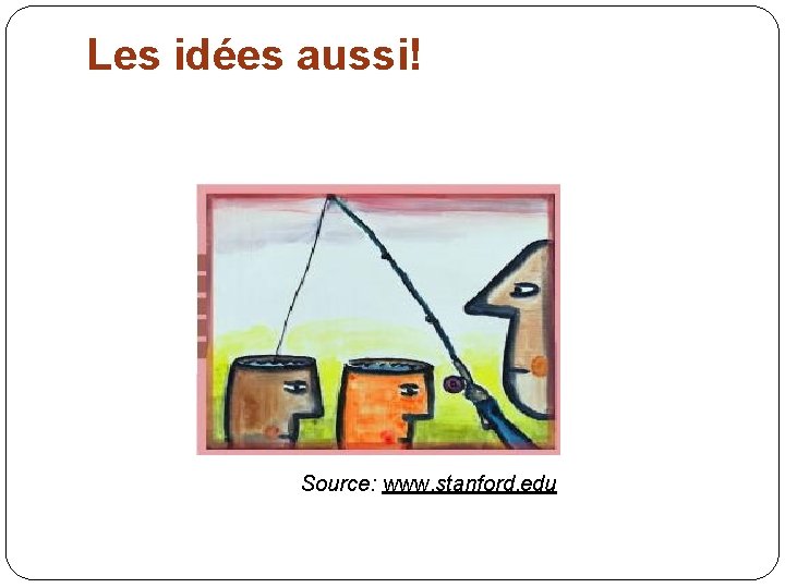 Les idées aussi! Source: www. stanford. edu 