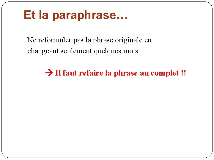 Et la paraphrase… Ne reformuler pas la phrase originale en changeant seulement quelques mots…