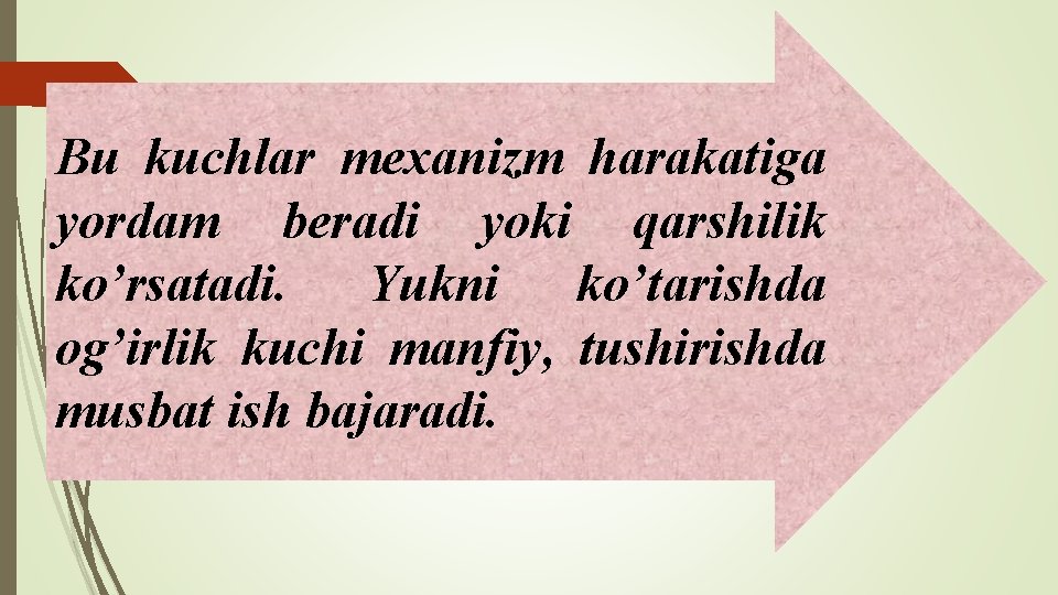 Bu kuchlar mexanizm harakatiga yordam beradi yoki qarshilik ko’rsatadi. Yukni ko’tarishda og’irlik kuchi manfiy,