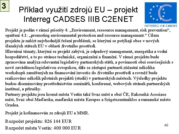 3 Příklad využití zdrojů EU – projekt Interreg CADSES IIIB C 2 ENET Projekt