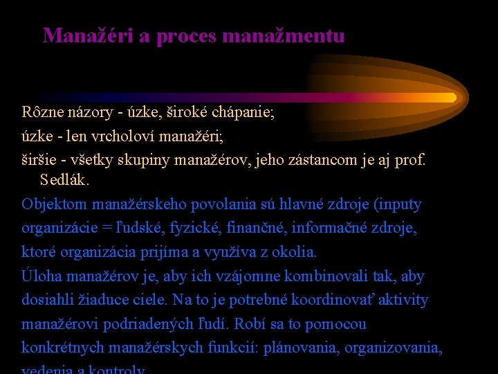 Manažéri a proces manažmentu Rôzne názory - úzke, široké chápanie; úzke - len vrcholoví