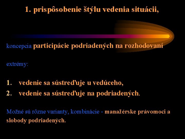 1. prispôsobenie štýlu vedenia situácii, koncepcia participácie podriadených na rozhodovaní extrémy: 1. vedenie sa