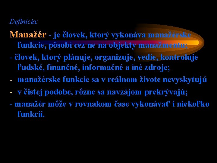 Definícia: Manažér - je človek, ktorý vykonáva manažérske funkcie, pôsobí cez ne na objekty