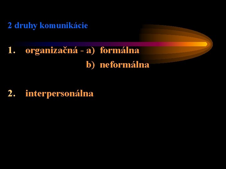 2 druhy komunikácie 1. organizačná - a) formálna b) neformálna 2. interpersonálna 