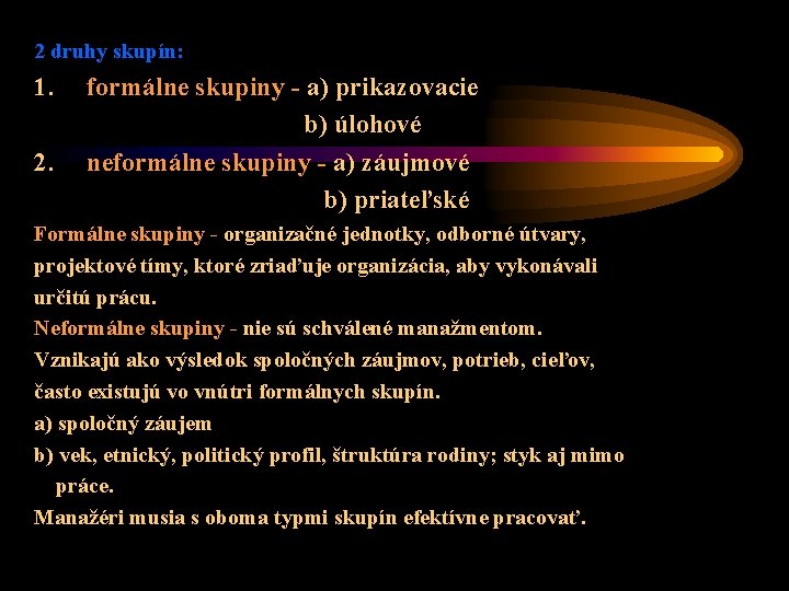 2 druhy skupín: 1. 2. formálne skupiny - a) prikazovacie b) úlohové neformálne skupiny