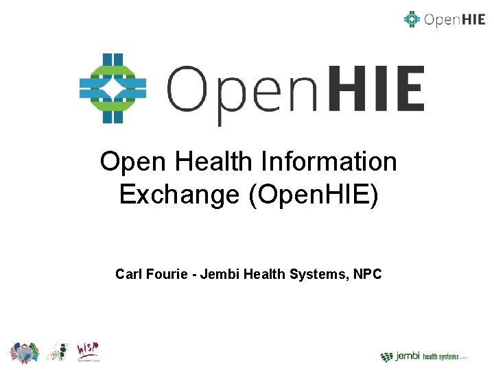 Open Health Information Exchange (Open. HIE) Carl Fourie - Jembi Health Systems, NPC 