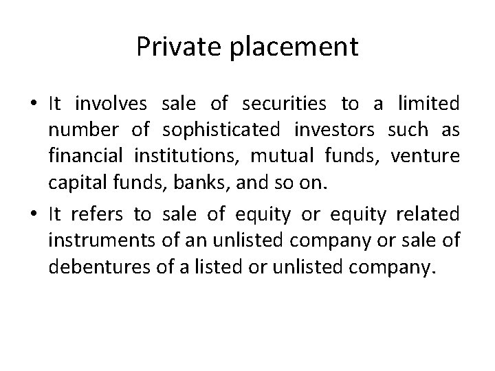 Private placement • It involves sale of securities to a limited number of sophisticated
