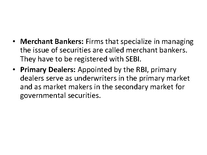  • Merchant Bankers: Firms that specialize in managing the issue of securities are