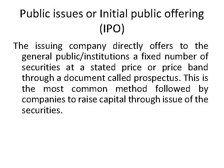 Public issues or Initial public offering (IPO) The issuing company directly offers to the