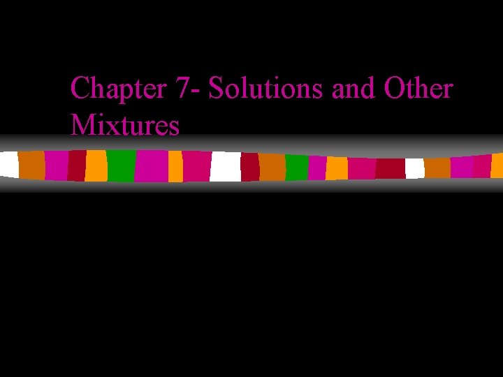 Chapter 7 - Solutions and Other Mixtures 