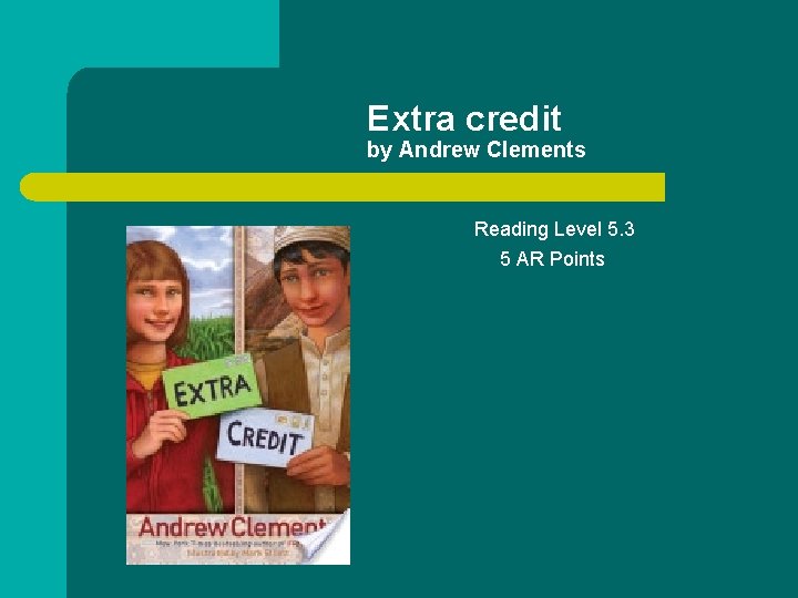 Extra credit by Andrew Clements Reading Level 5. 3 5 AR Points 