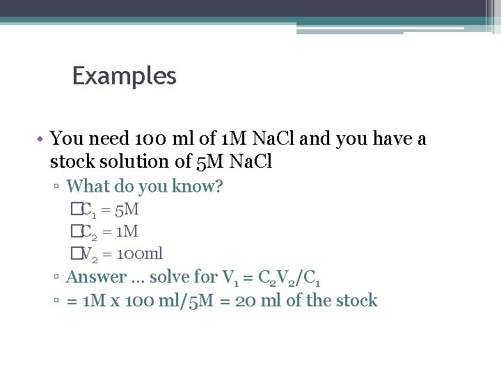 Examples • You need 100 ml of 1 M Na. Cl and you have