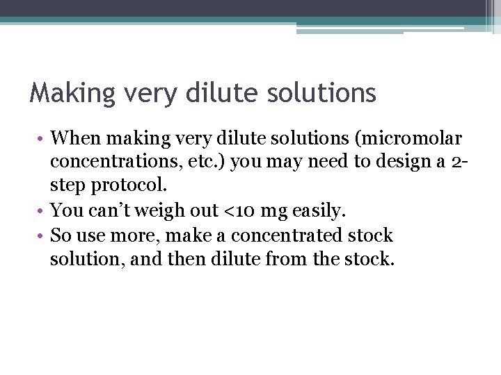 Making very dilute solutions • When making very dilute solutions (micromolar concentrations, etc. )