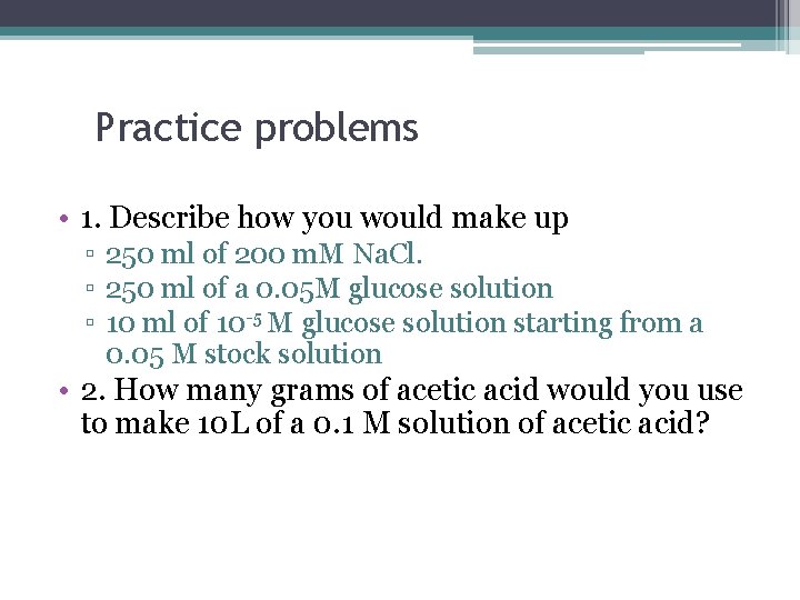 Practice problems • 1. Describe how you would make up ▫ 250 ml of
