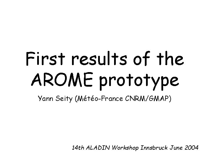 First results of the AROME prototype Yann Seity (Météo-France CNRM/GMAP) 14 th ALADIN Workshop