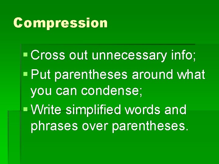 Compression § Cross out unnecessary info; § Put parentheses around what you can condense;