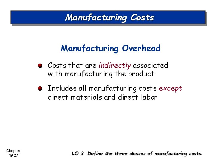 Manufacturing Costs Manufacturing Overhead Costs that are indirectly associated with manufacturing the product Includes