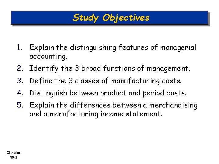 Study Objectives 1. Explain the distinguishing features of managerial accounting. 2. Identify the 3