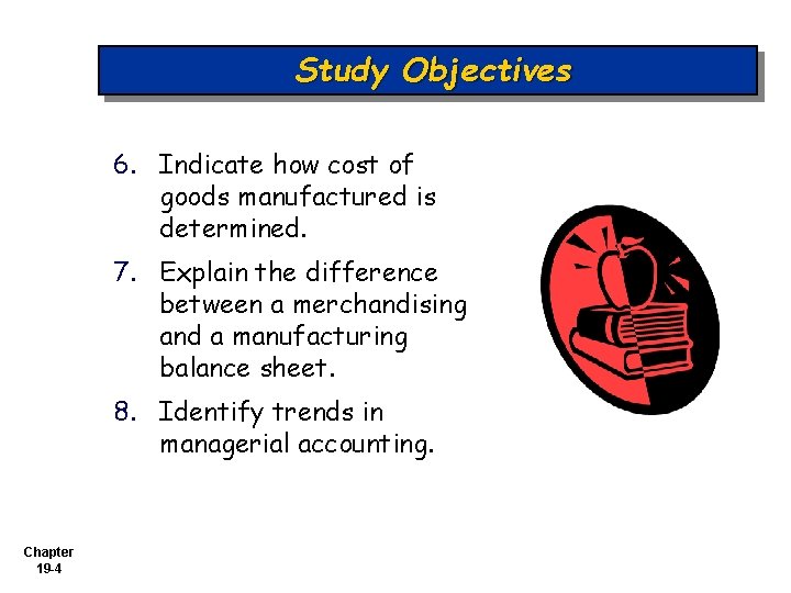 Study Objectives 6. Indicate how cost of goods manufactured is determined. 7. Explain the