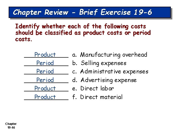 Chapter Review - Brief Exercise 19 -6 Identify whether each of the following costs