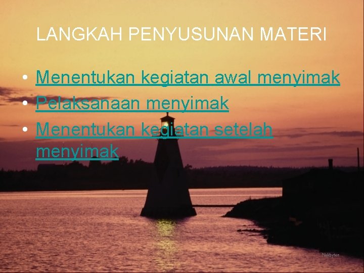 LANGKAH PENYUSUNAN MATERI • Menentukan kegiatan awal menyimak • Pelaksanaan menyimak • Menentukan kegiatan