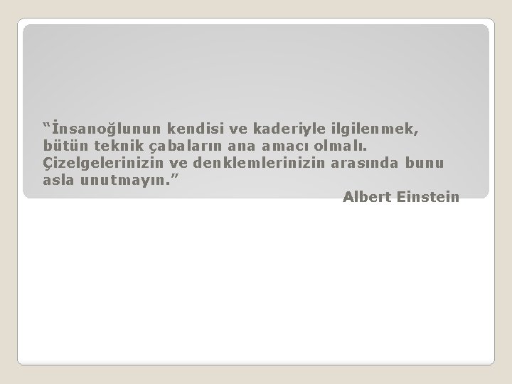 “İnsanoğlunun kendisi ve kaderiyle ilgilenmek, bütün teknik çabaların ana amacı olmalı. Çizelgelerinizin ve denklemlerinizin