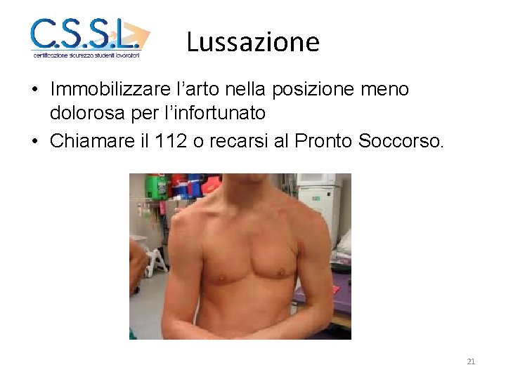 Lussazione • Immobilizzare l’arto nella posizione meno dolorosa per l’infortunato • Chiamare il 112