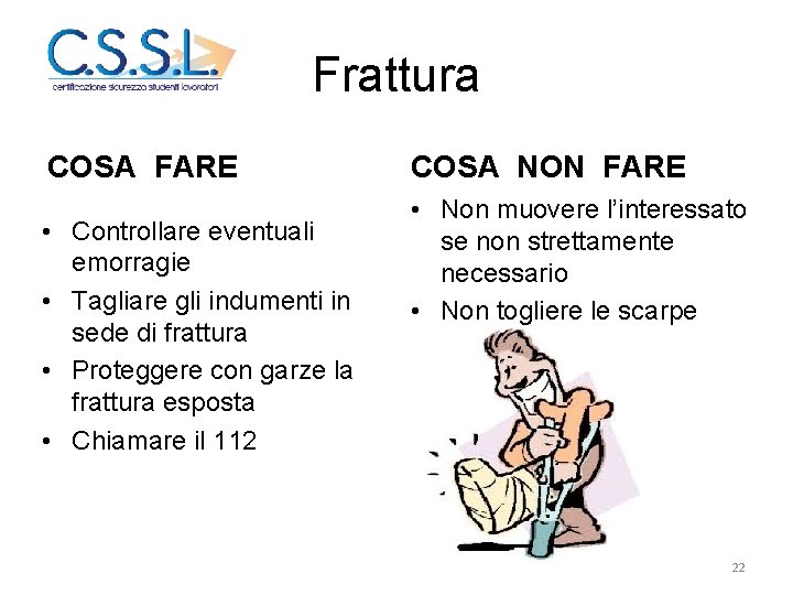Frattura COSA FARE • Controllare eventuali emorragie • Tagliare gli indumenti in sede di