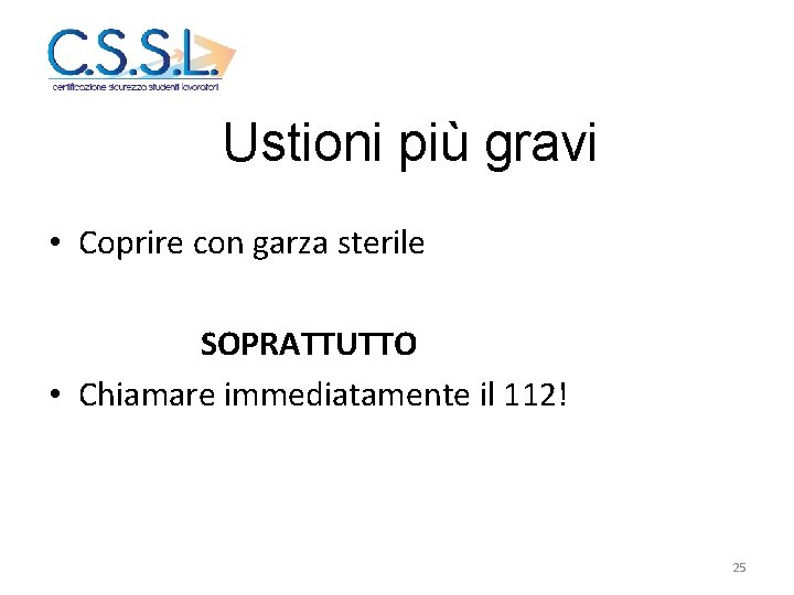 Ustioni più gravi • Coprire con garza sterile SOPRATTUTTO • Chiamare immediatamente il 112!