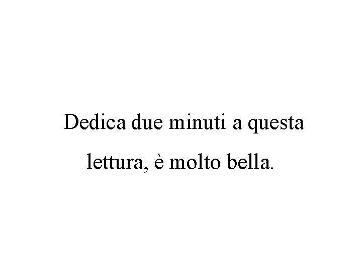 Dedica due minuti a questa lettura, è molto bella. 