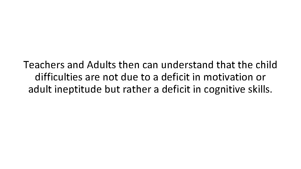 Teachers and Adults then can understand that the child difficulties are not due to